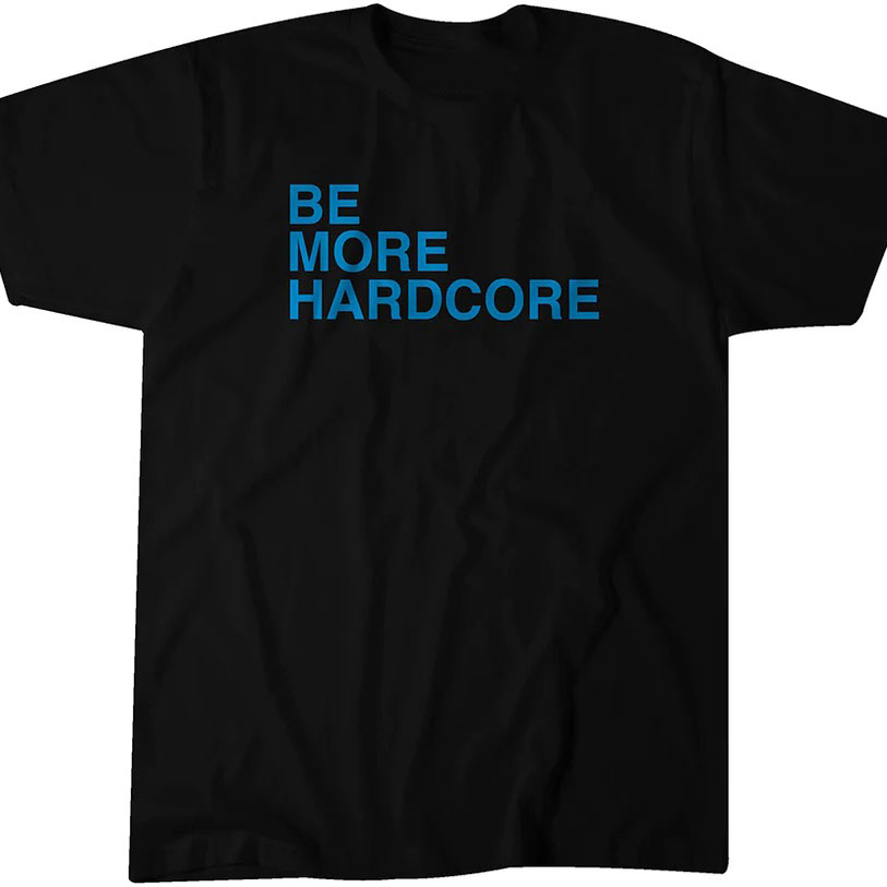 Be More Hardcore shirt