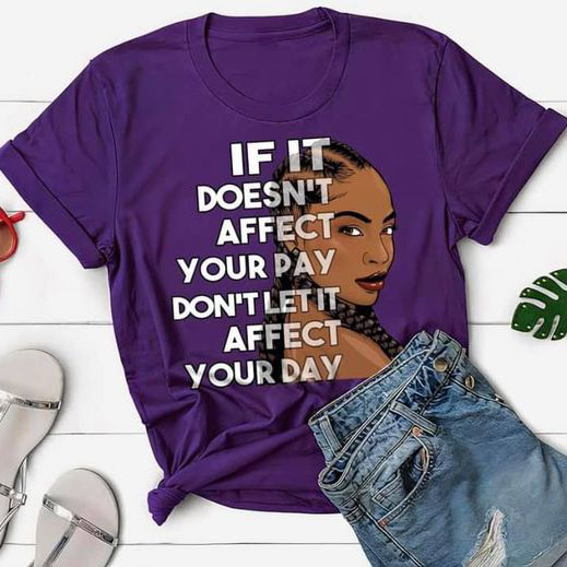 Black woman if it doesn't affect your pay don't let it affect your day shirt