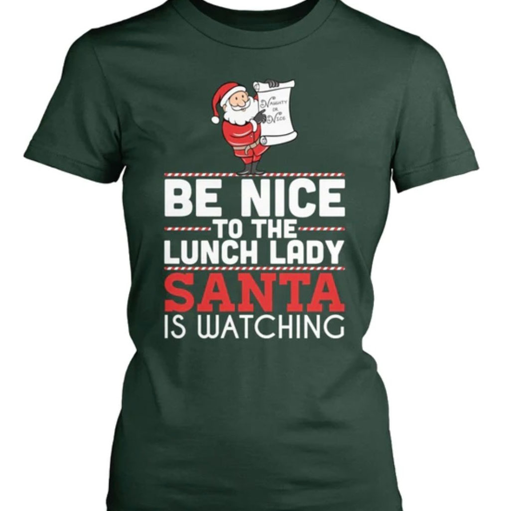 Be nice to the lunch lady Santa is watching Christmas shirt