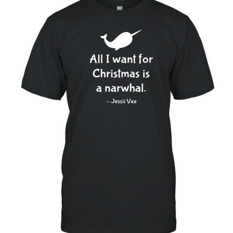 All I want for Christmas is a narwhal Jessii Vee shirt