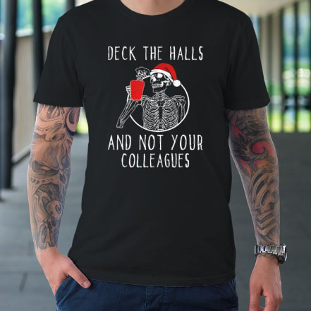 Deck The Halls And Not Your Colleagues Christmas shirt