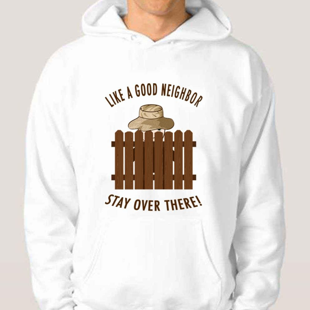 Good Neighbor Like A Good Neighbor Stay Over There Home Improvement shirt