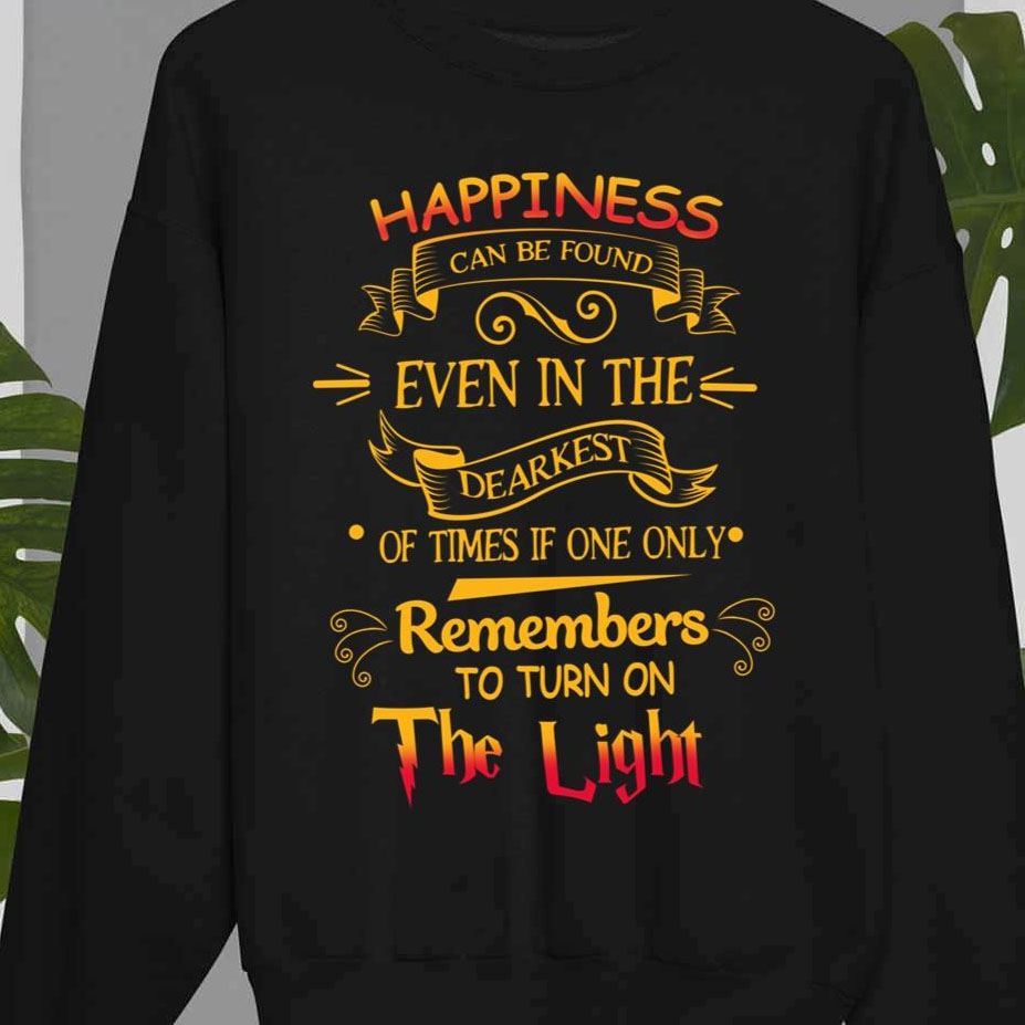 Happinness Can Be Found Even In The Darkest Time Hogwarts Harry Potter shirt
