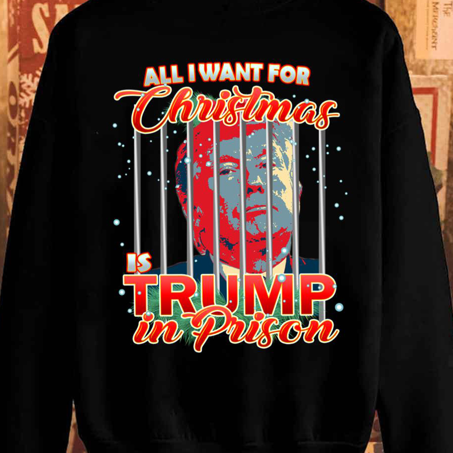 All I want for christmas Trump in prison shirt
