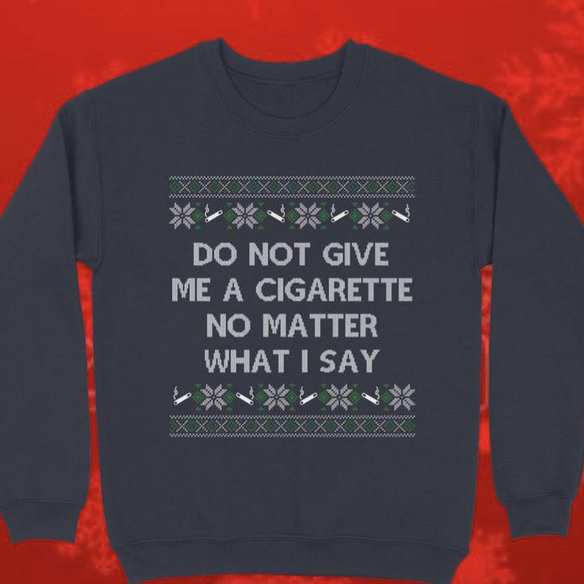 Do not give me a cigarette no matter what I say ugly xmas shirt