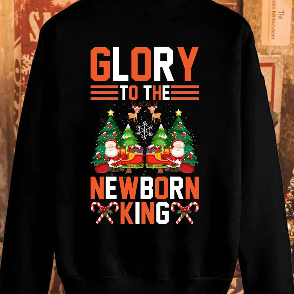 Glory To The Newborn King Funny Christmas Gifts shirt