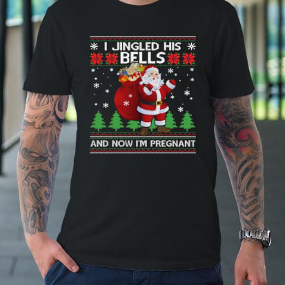 I Jingled His Bells And Now I'm Pregnant Ugly Xmas shirt