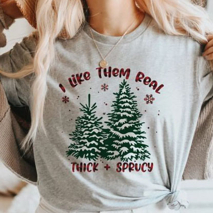 I Like Them Real Thick And Spruce Christmas shirt