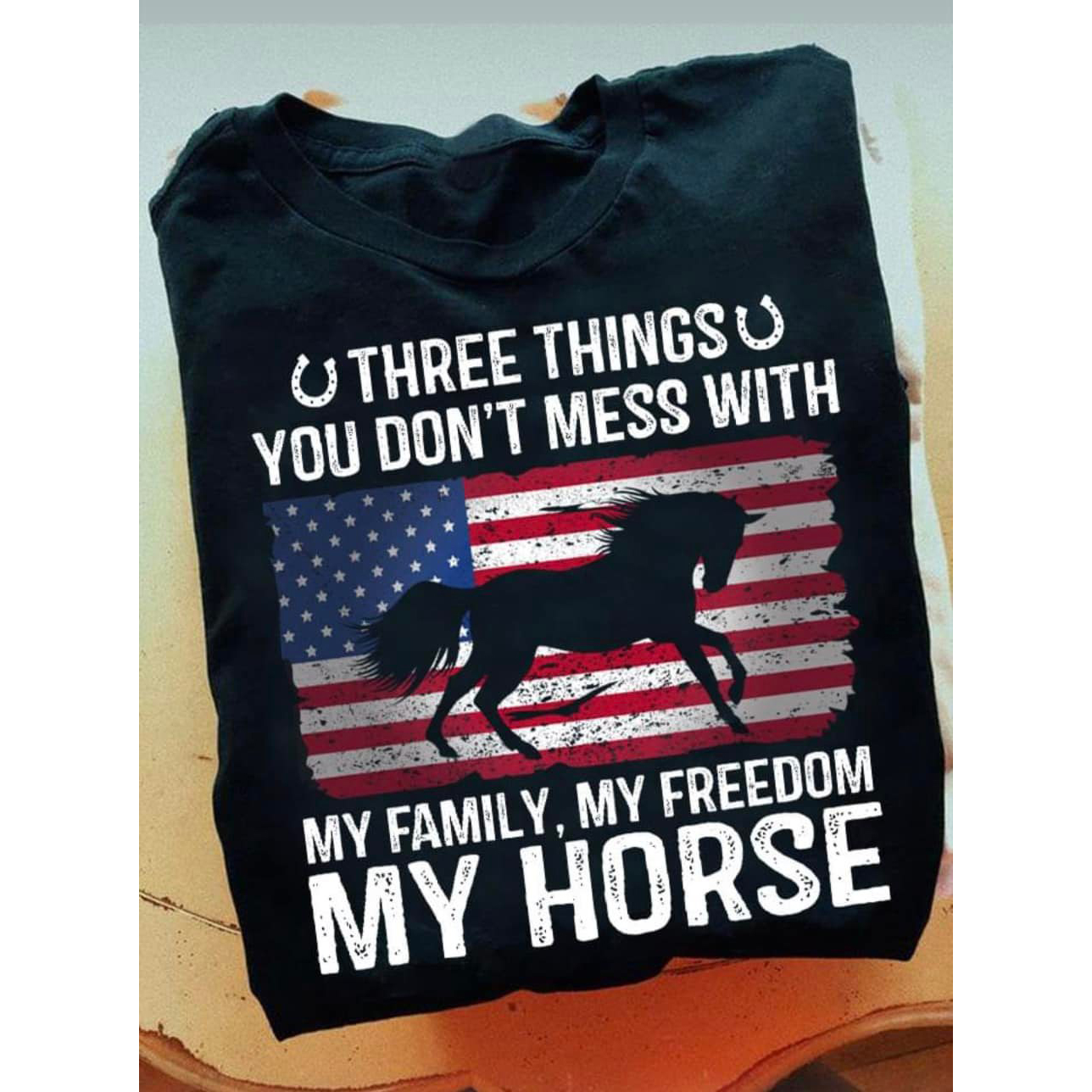 Three things you don't mess with my family my freedom my horse american flag shirt
