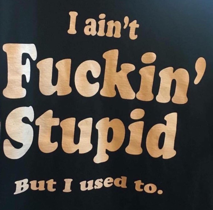 I ain't fuckin' stupid but I used to shirt
