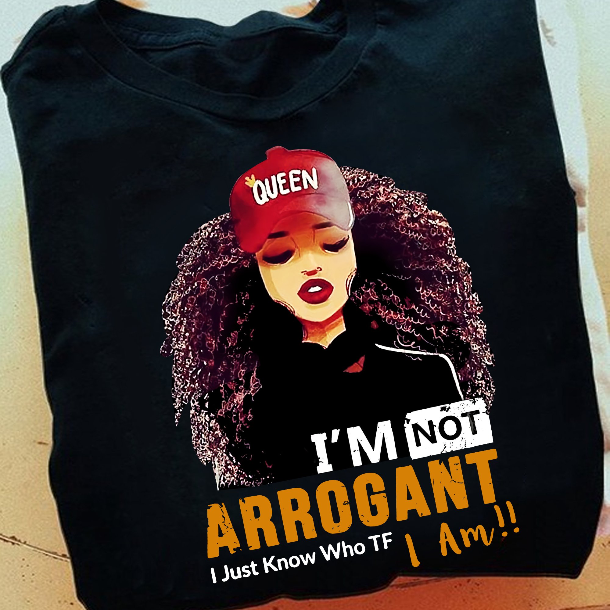 Black girl queen i'm not arrogant I just know who TF I am shirt
