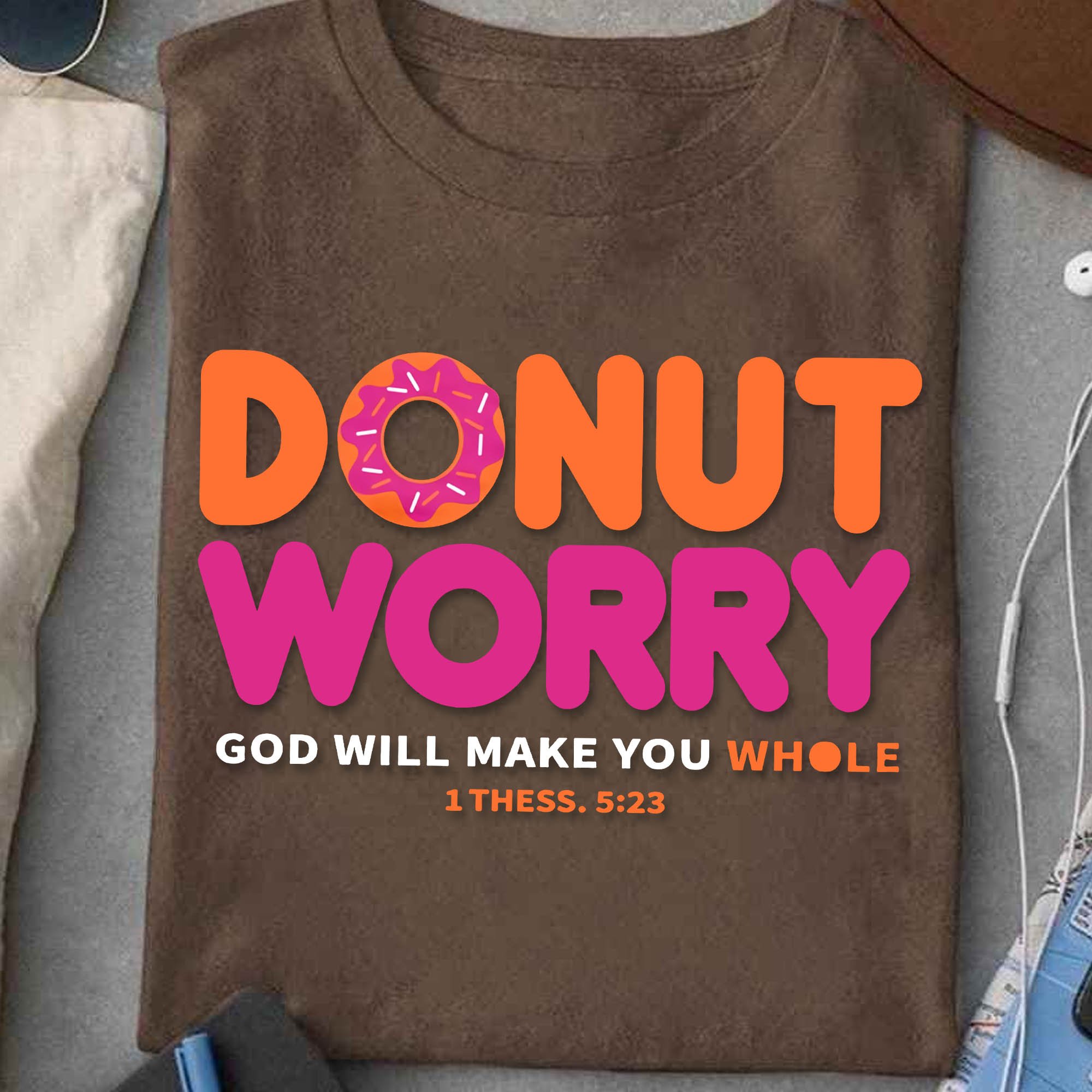 Donut worry god will make you whole 1 thess 5 23 shirt