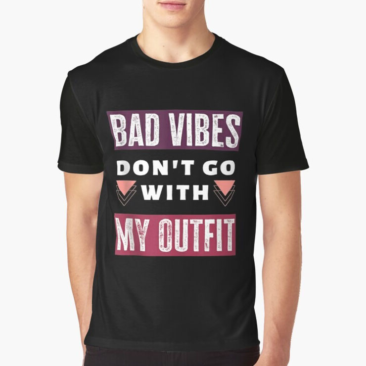 Bad Vibes Don't go with my outfit shirt