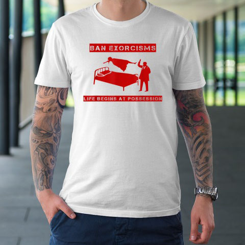 Ban Exorcisms Life Begins At Possession shirt