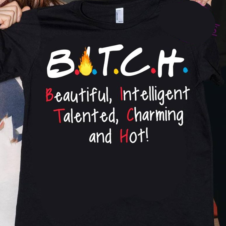Bitch beautiful intelligent talented charming and hot shirt