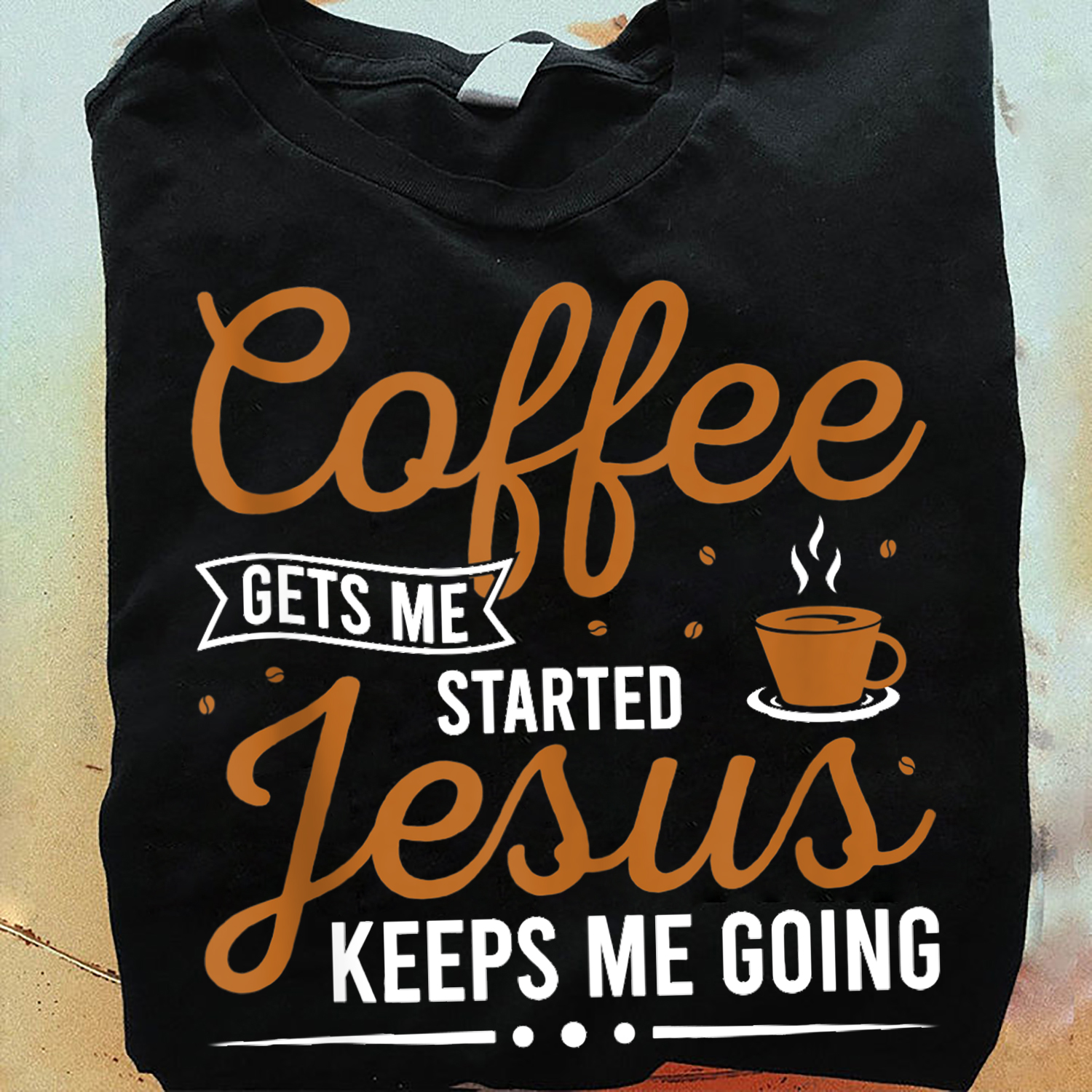 Coffee gets me started Jesus keeps me going shirt