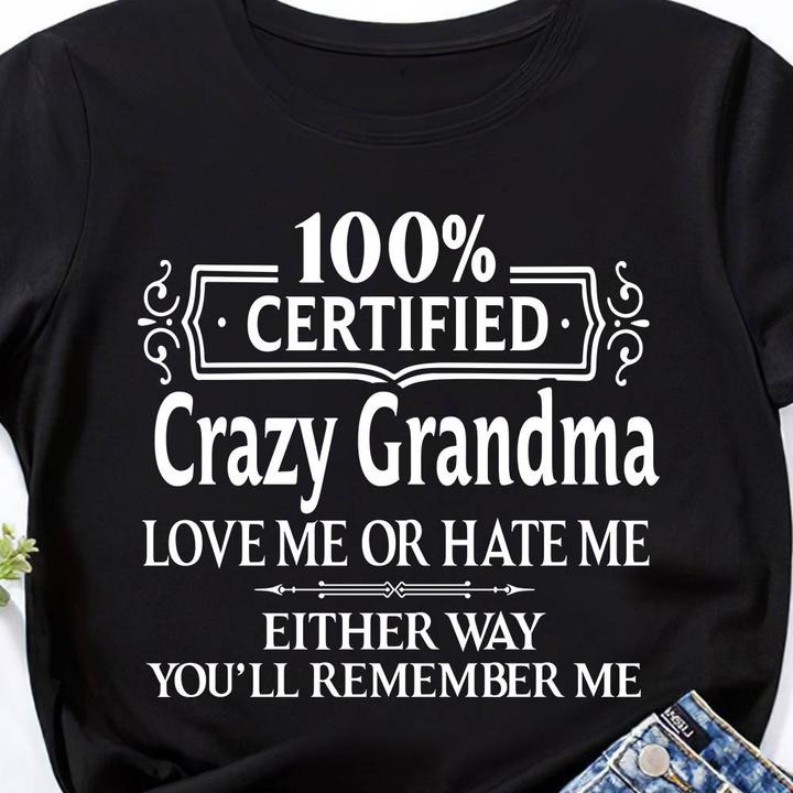100% certified crazy grandma love me or hate me either way you'll remember me shirt 4 100% certified crazy grandma love me or hate me either way you'll remember me shirt
