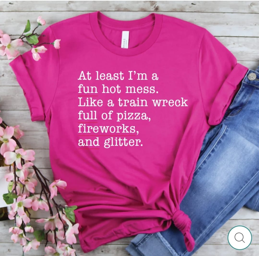 At least i'm a fun hot mess like a train wreck full of pizza fireworks and glitter shirt 3 At least i'm a fun hot mess like a train wreck full of pizza fireworks and glitter shirt